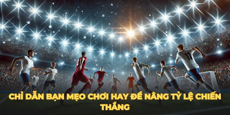 Chỉ dẫn bạn mẹo chơi hay để nâng tỷ lệ chiến thắng