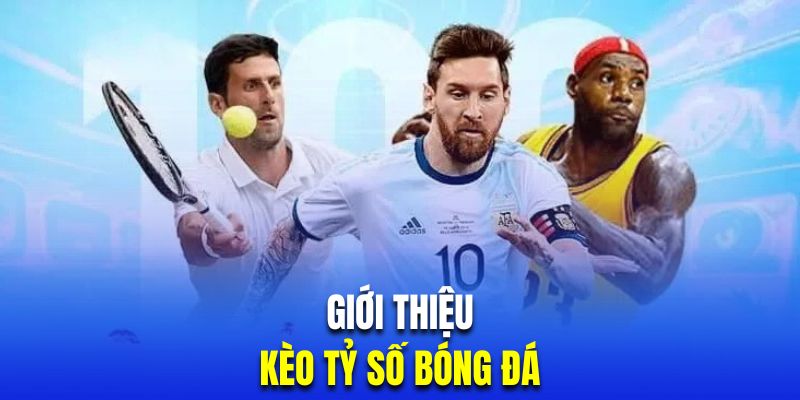 Tìm hiểu kèo tỷ số trong bóng đá