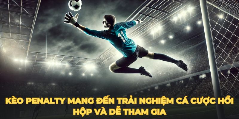 Chơi kèo penalty tại Caheotv mang lại nhiều lợi ích vượt trội