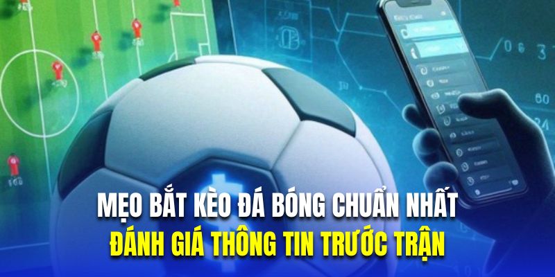 Đánh giá thông tin trước trận là mẹo bắt kèo đá bóng chuẩn nhất 